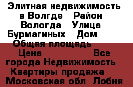 Элитная недвижимость в Волгде › Район ­ Вологда › Улица ­ Бурмагиных › Дом ­ 39 › Общая площадь ­ 84 › Цена ­ 6 500 000 - Все города Недвижимость » Квартиры продажа   . Московская обл.,Лобня г.